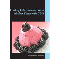 Fruchtig Leckere Sommerküche mit dem Thermomix TM5 Rezepte für den Thermomix (Paperback) (2016)