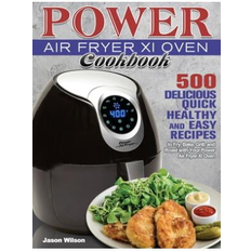 Power Air Fryer XL Oven Cookbook 500 Delicious Quick Healthy and Easy Recipes to Fry Bake Grill and Roast