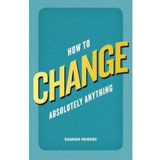 How to change How to Change Absolutely Anything (Paperback, 2012)