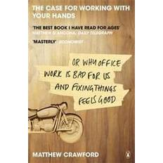 The Case for Working with Your Hands: Or Why Office Work is Bad for Us and Fixing Things Feels Good (Paperback, 2010)