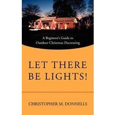 Outdoor christmas lights Let There Be Lights!: A Beginner's Guide to Outdoor Christmas Decorating (Paperback, 2008)