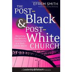 Smith network The Post-Black and Post-White Church: Becoming the Beloved Community in a Multi-Ethnic World (Jossey-Bass Leadership Network Series) (Hardcover, 2013)