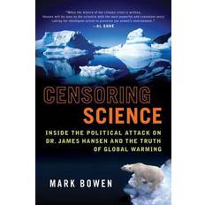 Censoring Science: Inside the Political Attack on Dr. James Hansen and the Truth of Global Warming