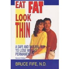 Eat Fat, Look Thin: A Safe and Natural Way to Lose Weight Permanently (Hæftet)