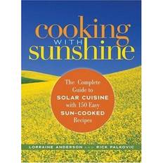 Cooking with Sunshine: The Complete Guide to Solar Cuisine with 150 Easy Sun-cooked Recipes