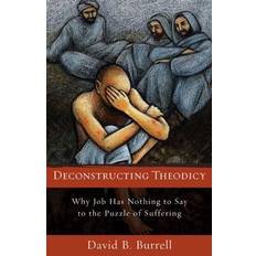 Books Deconstructing Theodicy: Why Job Has Nothing to Say to the Puzzled Suffering