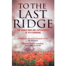 To the Last Ridge: The World War I Experiences of W.H.Downing