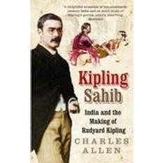 Kipling Sahib: India and the Making of Rudyard Kipling 1865-1900