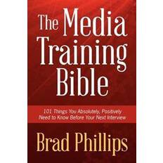 The Media Training Bible: 101 Things You Absolutely, Positively Need to Know Before Your Next Interview (Häftad, 2012)