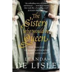 The Sisters Who Would Be Queen: The Tragedy of Mary, Katherine and Lady Jane Grey (Paperback, 2010)