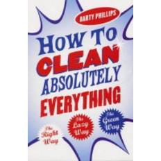 How to Clean Absolutely Everything: The Right Way, the Lazy Way and the Green Way