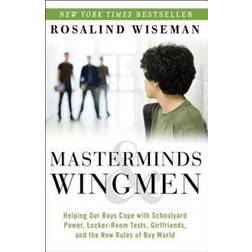 Masterminds & Wingmen: Helping Our Boys Cope with Schoolyard Power, Locker-Room Tests, Girlfriends, and the New Rules of Boy World (Häftad, 2014)