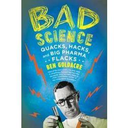 Bad Science: Quacks, Hacks, and Big Pharma Flacks (Paperback, 2010)