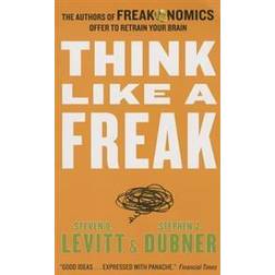Think Like a Freak: The Authors of Freakonomics Offer to Retrain Your Brain (Häftad, 2014)