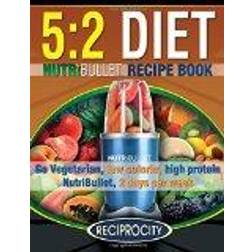 The 5:2 Diet NutriBullet Recipe Book: 200 Low Calorie High Protein 5:2 Diet Smoothie Recipes