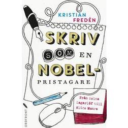 Skriv som en Nobelpristagare: från Selma Lagerlöf till Alice Munro (Inbunden)