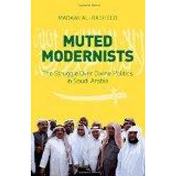 Muted Modernists: The Struggle Over Divine Politics in Saudi Arabia