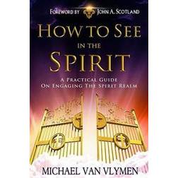 How to See in the Spirit: A Practical Guide on Engaging the Spirit Realm (Häftad, 2013)