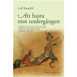 Att hasta mot undergången: anspråk, flyktighet, förställning i debatten om konsumtion i Sverige 1730-1830 (Inbunden)