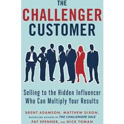 The Challenger Customer: Selling to the Hidden Influencer Who Can Multiply Your Results (Hardcover, 2015)
