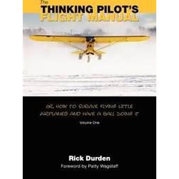 The Thinking Pilot's Flight Manual: Or, How to Survive Flying Little Airplanes and Have a Ball DoingIt (Hæftet, 2012)