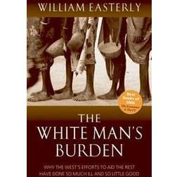 White mans burden - why the wests efforts to aid the rest have done so much (Häftad, 2007)