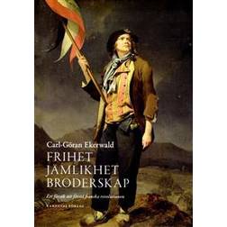 Frihet, jämlikhet, broderskap: ett försök att förstå franska revolutionen (Inbunden, 2013)
