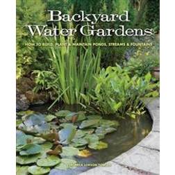 Backyard Water Gardens: How to Build, Plant & Maintain Ponds, Streams & Fountains (Paperback, 2013)