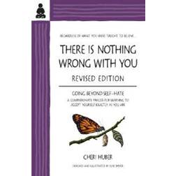 THERE IS NOTHING WRONG WITH YOU: Going Beyond Self-Hate, A Compassionate Process for Learning to Accept Yourself Exactly as You Are (Paperback, 2001)