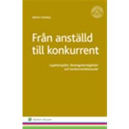 Från anställd till konkurrent: lojalitetsplikt, företagshemligheter och konkurrensklausuler (Häftad)