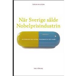 När Sverige sålde Nobelprisindustrin: historien om Astra, Pharmacia och Kabi (Häftad)