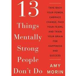 13 Things Mentally Strong People Don't Do: Take Back Your Power, Embrace Change, Face Your Fears, and Train Your Brain for Happiness and Success (Inbunden, 2014)