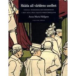 Skåda all världens uselhet: visuell pedagogik och reformism i det sena 1800-talets populärkultur (Häftad)
