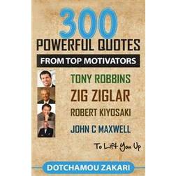 300 Powerful Quotes from Top Motivators Tony Robbins, Zig Ziglar, Robert Kiyosaki, John C Maxwell ... to Lift You Up (Paperback, 2015)