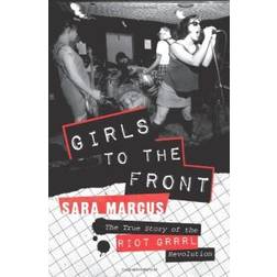 Girls to the Front: The True Story of the Riot Grrrl Revolution (Paperback, 2010)