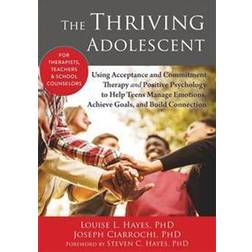 The Thriving Adolescent: Using Acceptance and Commitment Therapy and Positive Psychology to Help Teens Manage Emotions, Achieve Goals, and Buil (Häftad, 2015)