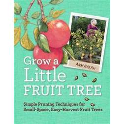 Grow a Little Fruit Tree Simple Pruning Techniques for SmallSpace, EasyHarvest Fruit Trees (Broché, 2014)