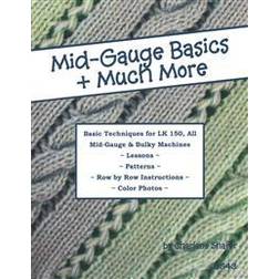 Mid-Gauge Basics + Much More...: Basic Techniques for the Lk 150 & All Manual Mid-Gauge Knitting Machines (Häftad, 2012)