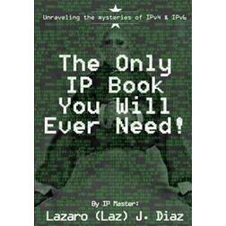 The Only IP Book You Will Ever Need!: Unraveling the Mysteries of Ipv4 & Ipv6 (Häftad, 2014)