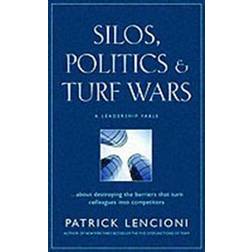 Silos, Politics, and Turf Wars: A Leadership Fable about Destroying the Barriers That Turn Colleagues Into Competitors (Hardcover, 2006)