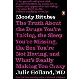 Moody Bitches: The Truth about the Drugs You're Taking, the Sleep You're Missing, the Sex You're Not Having, and What's Really Making (Hæftet, 2016)