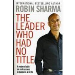 The Leader Who Had No Title: A Modern Fable on Real Success in Business and in Life (Paperback, 2010)