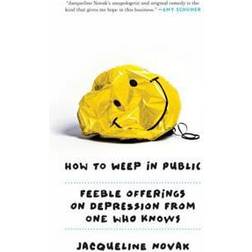 How to Weep in Public: Feeble Offerings on Depression from One Who Knows (Häftad, 2016)