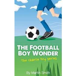 The Football Boy Wonder: (Football book for kids 7-13) (The Charlie Fry Series): Volume 1 (Heftet, 2015)