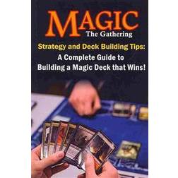 Magic the Gathering Strategy and Deck Building Tips: A Complete Guide to Building a Magic Deck That Wins! (Paperback, 2013)