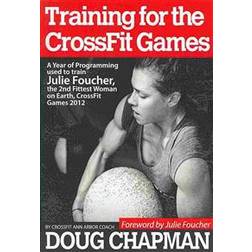 Training for the Crossfit Games: A Year of Programming Used to Train Julie Foucher, the 2nd Fittest Woman on Earth, Crossfit Games 2012 (Häftad, 2013)