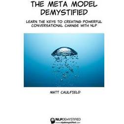 The Meta Model Demystified: Learn the Keys to Creating Powerful Conversational Change with Nlp (Häftad, 2014)