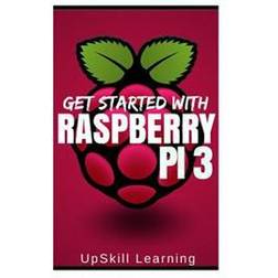 Raspberry Pi 3: Get Started with Raspberry Pi 3: A Simple Guide to Understanding and Programming Raspberry Pi 3 (Raspberry Pi 3 User G (Paperback, 2016)