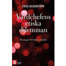 Vårdchefens etiska dilemman: strategier för bättre praktik (Inbunden, 2014)