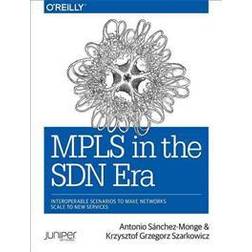 MPLS in the SDN Era: Interoperable Scenarios to Make Networks Scale to New Services (Häftad, 2016)